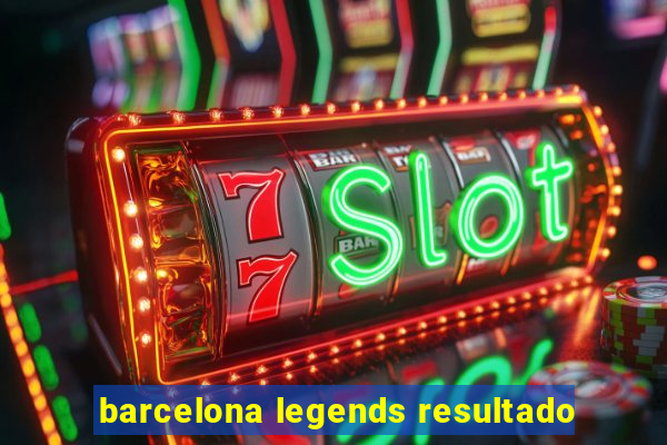 barcelona legends resultado